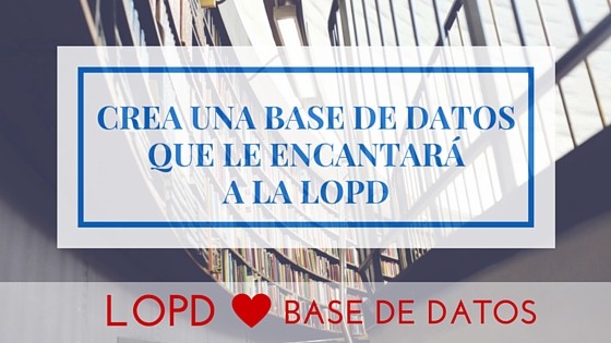 Te enseñamos cómo crear una base de datos en conforme con la LOPD