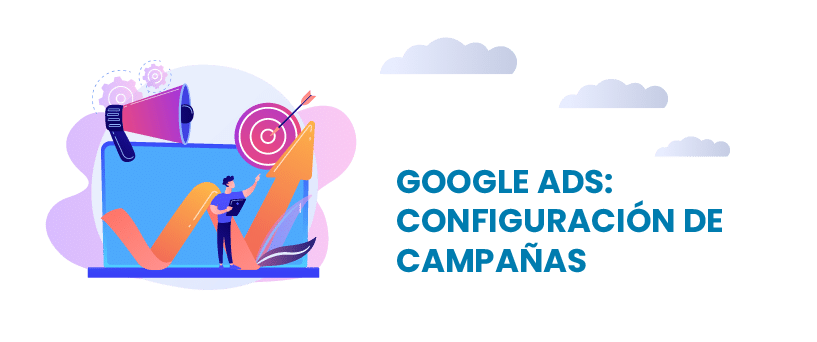 Google ads: configuración de campañas